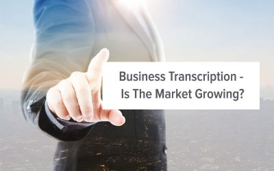 Business Transcription – Is The Market Growing?
