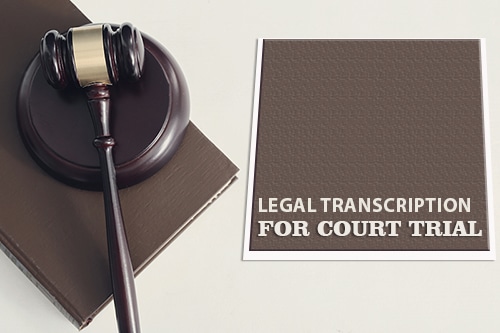 How Important is Legal Transcription for a Court Trial?