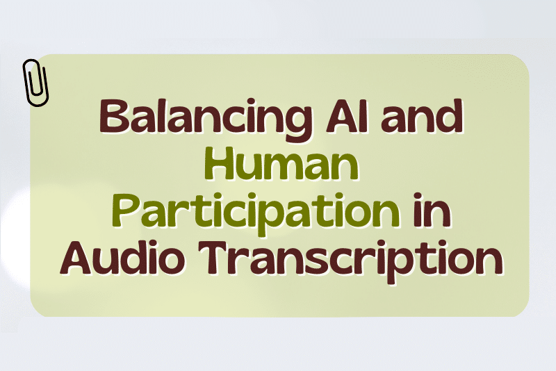How to Balance AI and Human Participation in Audio Transcription